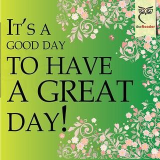 GOOD DAY TO HAVE A GREAT DAY.jpg